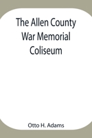The Allen County War Memorial Coliseum: an Address 1014506190 Book Cover