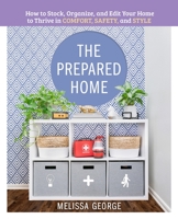 The Prepared Home: How to Stock, Organize, and Prepare Your Home to Thrive in Comfort, Safety, and Style 125027530X Book Cover