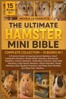 THE ULTIMATE HAMSTER MINI BIBLE: COMPLETE COLLECTION — 15 BOOKS IN 1: A Practical Guide to Keeping Syrian Hamsters, Dwarf Campbell’s Hamsters, Winter ... Teddy Bear Hamsters, Black Bear Hamsters B0FV8H17VK Book Cover