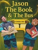 Jason The Book & The Bus: When Jason opens a mysterious book, he’s pulled into the pages into a Wild world of wishes, surprises, and candy-filled ... and the world will never be quite be the same B0FFHF6M78 Book Cover