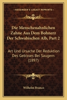 Die Menschenahnlichen Zahne Aus Dem Bohnerz Der Schwabischen Alb, Part 2: Art Und Ursache Der Reduktion Des Gebisses Bei Saugern (1897) 116111257X Book Cover