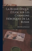 La Russie Épique, étude sur les Chansons Héroïques de la Russie 1017522510 Book Cover