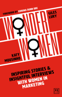 Wonder Women : Inspiring Stories and Insightful Interviews with Women in Marketing 1912555875 Book Cover