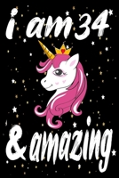 Unicorn Journal and Notebook I am 34 & Amazing: Perfect Gift For 34 Year Old Girls and men with Beautiful vintage Happy 34Years Birthday Notebook and ... or Retro Vintage Anniversary Gift For Girls B083XX45NL Book Cover