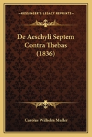 de Aeschyli Septem Contra Thebas: Dissertatio Inauguralis Quam Amplissimi Philosophorum Ordinis Auctoritate Atque Consensu Ad Summos in Philosophia Honores Rite Capessendos in Academia Georgia Augusta 114110590X Book Cover