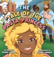 The Tale of The Pasta Princess: A Fairytale Adventure with Endless Pastabilities. 1525547399 Book Cover