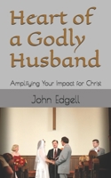 Heart of a Godly Husband: Amplifying Your Impact for Christ B0C7J9CXP7 Book Cover