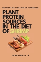 Nutrient Utilization of Fermented Plant Protein Sources in the Diet of Shrimp 7635060058 Book Cover