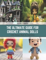 The Ultimate Guide for Crochet Animal Dolls: Little Designs Book for Inspiration B0CSKJ2KD4 Book Cover