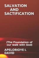 Salvation and Sactification: (the Foundation of Our Walk with God) 1092794395 Book Cover