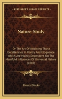 Nature-Study: Or, the Art of Attaining Those Excellencies in Poetry and Eloquence Which Are Mainly Dependent on the Manifold Influences of Universal Nature 0548610452 Book Cover