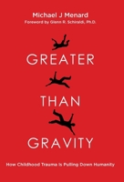 Greater Than Gravity: How Childhood Trauma is Pulling Down Humanity 1968559000 Book Cover