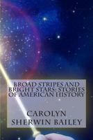 Broad Stripes and Bright Stars; Stories of American History 1482095750 Book Cover