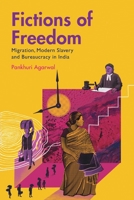 Fictions of Freedom: Migration, Modern Slavery and Bureaucracy in India 1009628321 Book Cover
