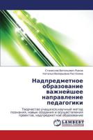 Nadpredmetnoe obrazovanie vazhneyshee napravlenie pedagogiki: Tvorchestvo uchashchikhsya,nauchnyy metod poznaniya, navyk sozdaniya i osushchestvleniya ... nadpredmetnoe obrazovanie 3838357191 Book Cover