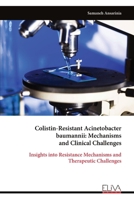Colistin-Resistant Acinetobacter baumannii: Mechanisms and Clinical Challenges: Insights into Resistance Mechanisms and Therapeutic Challenges 9999334040 Book Cover