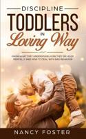 Discipline Toddlers in a Loving Way: Know What They Understand, How They Develop Mentally, and How to Deal with Bad Behavior 1070486477 Book Cover