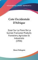 Cote Occidentale D'Afrique: Essai Sur La Flore De La Guinee Francaise Produits Forestiers, Agricoles Et Industriels (1906) 116679797X Book Cover