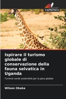 Ispirare il turismo globale di conservazione della fauna selvatica in Uganda 6206404390 Book Cover