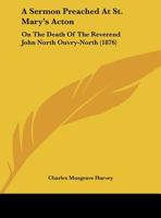 A Sermon Preached At St. Mary's Acton: On The Death Of The Reverend John North Ouvry-North 1169460658 Book Cover