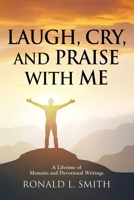 "Laugh, Cry, and Praise with Me": A Lifetime of Memoirs and Devotional Writings 1958891126 Book Cover