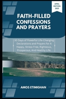Faith-filled Confessions and Prayers April Edition 2025: 30 Days of Powerful Life-Changing Declarations and Prayers for A Happy, Stress-Free, ... women, teens girls, boys, and pregnant women) B0F2Z8PSL9 Book Cover