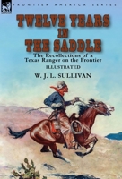 Twelve Years in the Saddle: the Recollections of a Texas Ranger on the Frontier 1782828850 Book Cover