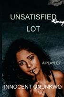 UNSATISFIED LOT: A PLAYLET 9785949559 Book Cover