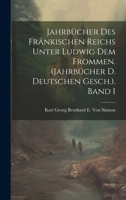 Jahrbücher Des Fränkischen Reichs Unter Ludwig Dem Frommen. (Jahrbücher D. Deutschen Gesch.). Band I 1022877429 Book Cover