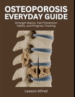 Osteoporosis Everyday Guide: Strength Basics, Fall-Prevention Habits, and Progress Tracking B0H7KZ9WXC Book Cover