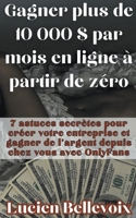 Gagner plus de 10 000 $ par mois en ligne à partir de zéro 7 astuces secrètes pour créer votre entreprise et gagner de l'argent depuis chez vous avec OnlyFans (French Edition) B0CV26GT2F Book Cover