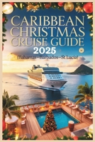 Caribbean Christmas Cruise Guide 2025: Festive Islands, Tropical Ports & Holiday Escapes at Sea (Bahamas–Barbados–St. Lucia) B0FWB48ZBT Book Cover