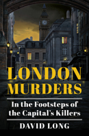 London Murders: In the Footsteps of the Capital's Killers 075099505X Book Cover