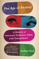 The Age of Anxiety: A History of America's Turbulent Affair with Tranquilizers 0465086586 Book Cover