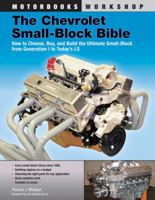 The Chevrolet Small-Block Bible: How to Choose, Buy and Build the Ultimate Small-Block from Generation I to Today's LS 0760342199 Book Cover