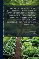 L' Ecole Du Jardin Potager: Qui Comprend La Description Exacte de Toutes Les Plantes Potageres 1245052942 Book Cover