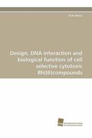 Design, DNA Interaction and Biological Function of Cell Selective Cytotoxic Rh(iii)Compounds 3838122194 Book Cover