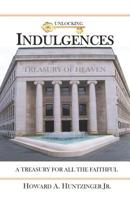 UNLOCKING INDULGENCES: A TREASURY FOR ALL THE FAITHFUL 1796898848 Book Cover