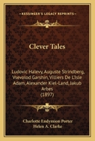 Clever Tales: Ludovic Halevy, Auguste Strindberg, Vsevolod Garshin, Villiers De L'Isle Adam, Alexander Kiel-Land, Jakub Arbes (1897) 1164607189 Book Cover