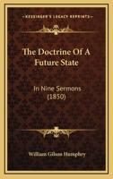 The Doctrine of a Future State: In Nine Sermons, Preaches Before the University of Cambridge in the Year 1849 1104487810 Book Cover