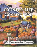 Country Life Coloring Book For Stress relief And Relaxation: A Coloring Book for Adults Featuring Charming Farm Scenes and Animals, Beautiful Country Cottages Landscapes and Relaxing Floral Patterns B08BVWTHC2 Book Cover