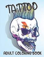 Tattoo Coloring Book For Adults: 50 Coloring Pages for Adults Relaxation with Modern Tattoo Designs Theme Such as Sugar Skulls, Hearts, Roses and More! B09SBVCBCD Book Cover