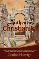 Authentic Christianity: A Radical Look at Christianity Today Based on Christ's Letters to Seven Churches in Asia Minor Toward the Close of the 1490835628 Book Cover