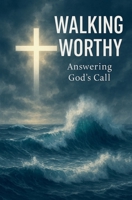 Walking Worthy: Living the Christian Calling with Faith, Humility, and Spiritual Transformation Through the Cross B0FS33ZMMX Book Cover