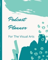 Podcast Planner For The Visual Arts: Narrative Blogging Journal | On The Air | Mashups | Trackback | Microphone | Broadcast Date | Recording Date | Host | Guest 1671463129 Book Cover