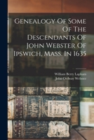 Genealogy Of Some Of The Descendants Of John Webster Of Ipswich, Mass. In 1635... 1013053079 Book Cover