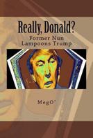 Really, Donald?: Former Nun Lampoons Trump 1535072911 Book Cover