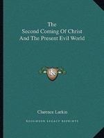 The Second Coming Of Christ And The Present Evil World (Kessinger Publishing's Rare Reprints) 1425472443 Book Cover
