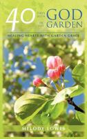 40 Days with God in the Garden: Healing Hearts with Garden Grace 1477208984 Book Cover