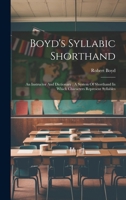 Boyd's Syllabic Shorthand: An Instructor And Dictionary: A System Of Shorthand In Which Characters Represent Syllables 1020219289 Book Cover